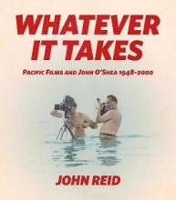 Whatever It Takes - Pacific Films and Joan O'Shea 1948-2000 - Reid, John