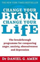 Change Your Brain, Change Your Life - The Breakthrough Program for Conquering Anxiety, Depression, Obsessiveness, Lack of Focus, Anger, and Memory Problems - Amen, Daniel G.