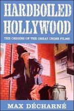 Hardboiled Hollywood - The True Crime Stories that Inspired the Great Noir Films  - Décharné, Max 