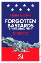 Forgotten Bastards of the Eastern Front - An Untold Story of World War II - Plokhy, Serhii