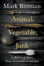 Animal, Vegetable, Junk - A History of Food, from Sustainable to Suicidal - Bittman, Mark