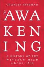 The Awakening - A History of the Western Mind AD 500 - 1700 - Freeman, Charles