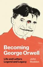 Becoming George Orwell - Life and Letters, Legend and Legacy - Grant, David