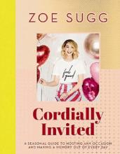 Cordially Invited: A Seasonal Guide To Hosting Any Occasion And Making A Memory Out Of Every Day - Sugg, Zoe