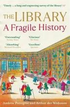 The Library - A Fragile History  - der Weduwen, Arthur and Pettegree, Andrew