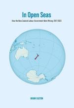 In Open Seas - How the New Zealand Labour Government went Wrong: 2017 - 2023 - Easton, Brian