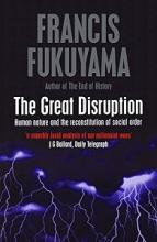 The Great Disruption - Human Nature and the Reconstitution of Social Order - Fukuyama, Francis