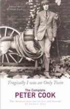 Tragically I was an Only Twin - The Complete Peter Cook - Cook, Peter and Cook, William (editor)