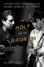 The Holy or the Broken - Leonard Cohen, Jeff Buckley and the Unlikely Ascent of Hallelujah - Light, Alan