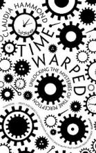 Time Warped - Unlocking the Mysteries of Time Perception - Hammond, Claudia