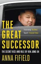 The Great Successor - The Secret Rise and Rule of Kim Jong Un  - Fifield, Anna