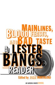 Mainlines, Blood Feasts, and Bad Taste - A Lester Bangs Reader