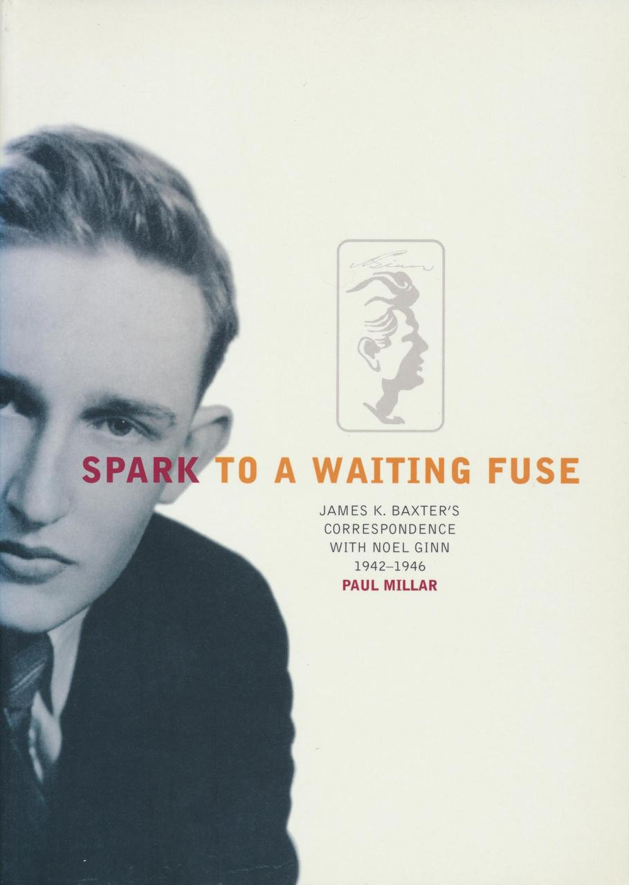 Spark to a Waiting Fuse - James K Baxter's Correspondence with Noel Ginn 1942-1946