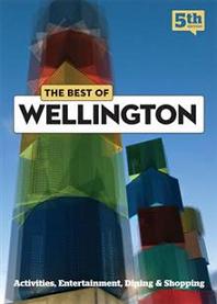 The Best of Wellington - Activities, Entertainment, Dining and Shopping (6th Ed)