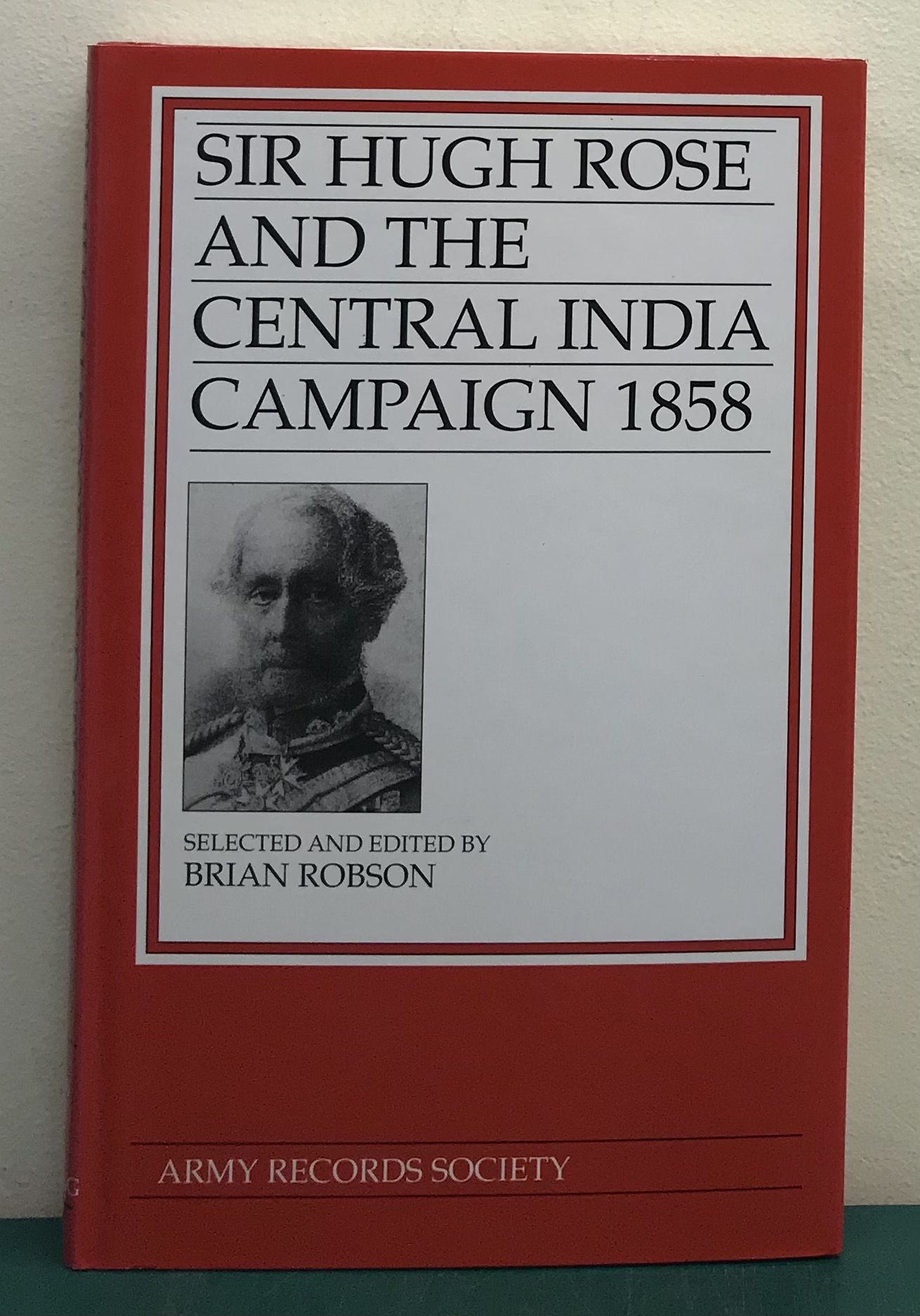 Sir Hugh Rose and The Central India Campaign 1858