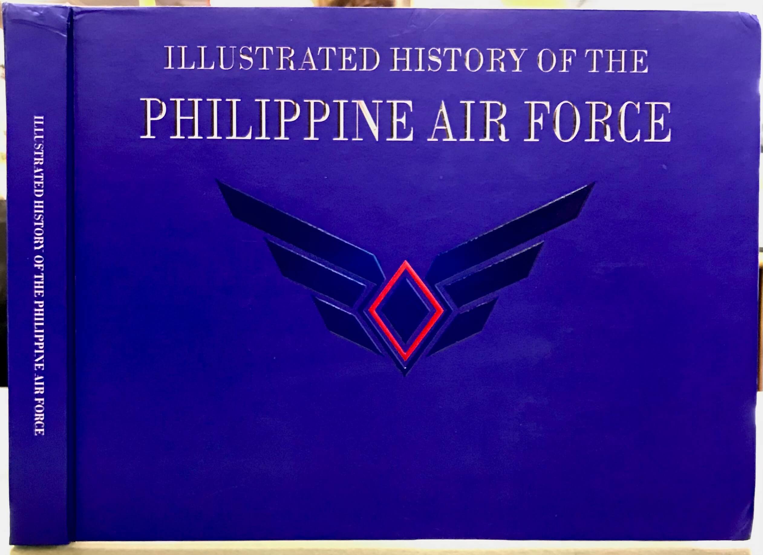 Illustrated History of The Philippine Airforce - Philippine Air Force; Candelario, Thad Rufino P. & Infante, Alvin S.(Project Managers) & Esiller, John (Editor)