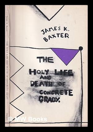 The Holy Life and Death of Concrete Grady: Various uncollected and unpublished poems - Baxter, James K