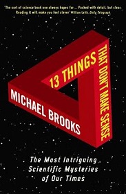 13 Things that Don't Make Sense - The Most Intriguing Scientific Mysteries of Our Times - Brooks, Michael