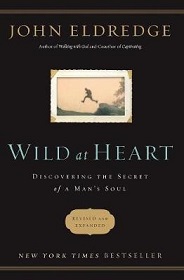 Wild at Heart - Discovering the Secret of a Man's Soul - Revised and Expanded