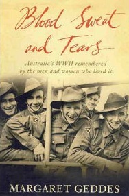 Blood, Sweat and Tears - Australia's WWII Remembered by the Men and Women Who Lived it