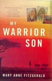 My Warrior Son - The Story of a Woman's Love for Africa and her Journey into its Contemporary Soul through the Adoption of a Young Maasai Warrior