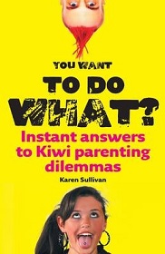 You Want To Do What? Instant Answers to Kiwi Parenting Dilemmas