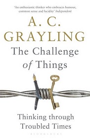 The Challenge of Things - Thinking Through Troubled Times - Grayling, A.C.