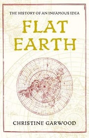 Flat Earth - The History of an Infamous Idea - Garwood, Christine