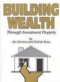 Building Wealth Through Investment Property - Somers, Jan & de Roos, Dolf