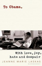 To Obama - With Love, Joy, Anger, and Hope - Laskas, Jeanne Marie