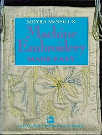 Moyra McNeill's Machine Embroidery Made Easy
