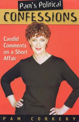 Pam's Political Confessions - Candid Comments on a Short Affair - Corkery, Pam