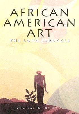 African American Art - The Long Struggle - Britton, Crystal A.
