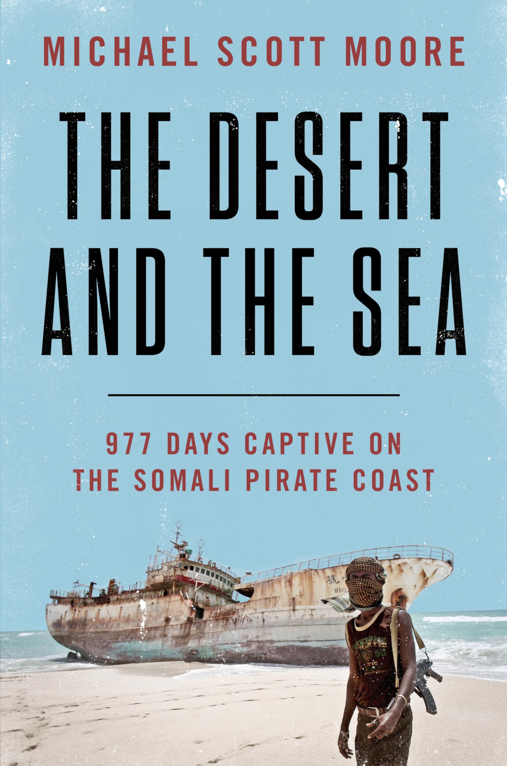 The Desert and the Sea - 977 Days Captive on the Somali Pirate Coast - Moore, Michael Scott