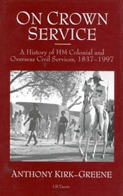 On Crown Service - A History of HM Colonial and Overseas Civil Services, 1837-1997
