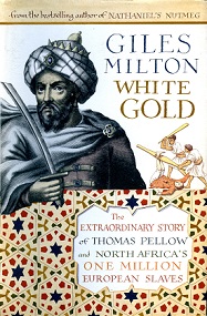 White Gold - The Extraordinary Story of Thomas Pellow and North Africa's One Million European Slaves - Milton, Giles