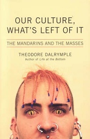 Our Culture, What's Left of It - The Mandarins and the Masses - Dalrymple, Theodore