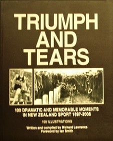 Triumph and Tears - 100 Dramatic and Memorable Moments in New Zealand Sport 1897-2006