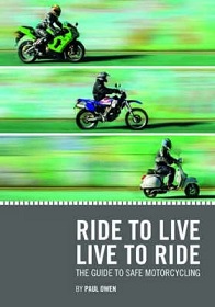 Ride to Live, Live to Ride - The Guide to Safe Motorcycling - Owen, Paul