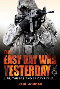 The Easy Day was Yesterday - Life, the SAS and 24 Days in Jail - Jordan, Paul
