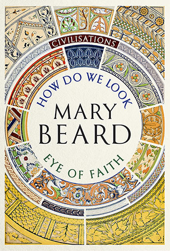 Civilisations - How Do We Look AND The Eye of Faith - Beard, Mary