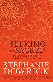 Seeking the Sacred - Transforming Our View of Ourselves and One Another - Dowrick, Stephanie