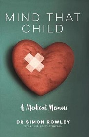 Mind That Child - A Medical Memoir - Rowley, Dr Simon