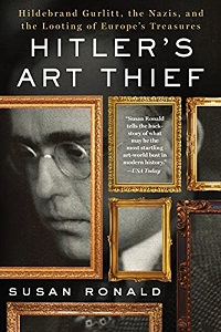 Hitler's Art Thief - Hildebrand Gurlitt, the Nazis, and the Looting of Europe's Treasures - Ronald, Susan