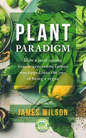 Plant Paradigm - How a Meat-Eating Fourth-Generation Farmer was Tipped into the Joys of Being a Vegan