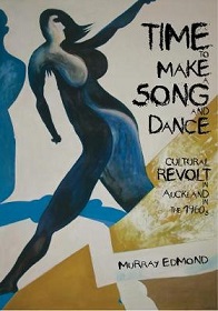 Time to Make a Song and Dance: Cultural Revolt in Auckland in the 1960s - Edmond, Murray