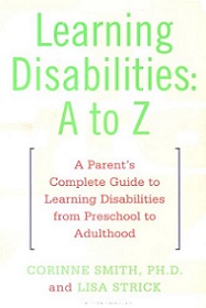 Learning Disabilities A to Z - A Parents' Complete Guide to Learning Disabilities from Preschool to Adulthood - Smith, Corinne and Strick, Lisa