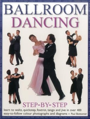 Ballroom Dancing Step-By-Step - Learn to Waltz, Quickstep, Foxtrot, Tango and Jive in Over 400 Easy-To-Follow Photographs and Diagrams