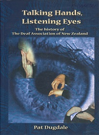 Talking Hands, Listening Eyes - The History of the Deaf Association of New Zealand - Dugdale, Pat