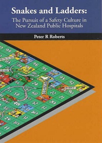Snakes and Ladders - The Pursuit of a Safety Culture in New Zealand Public Hospitals - Roberts, Peter R